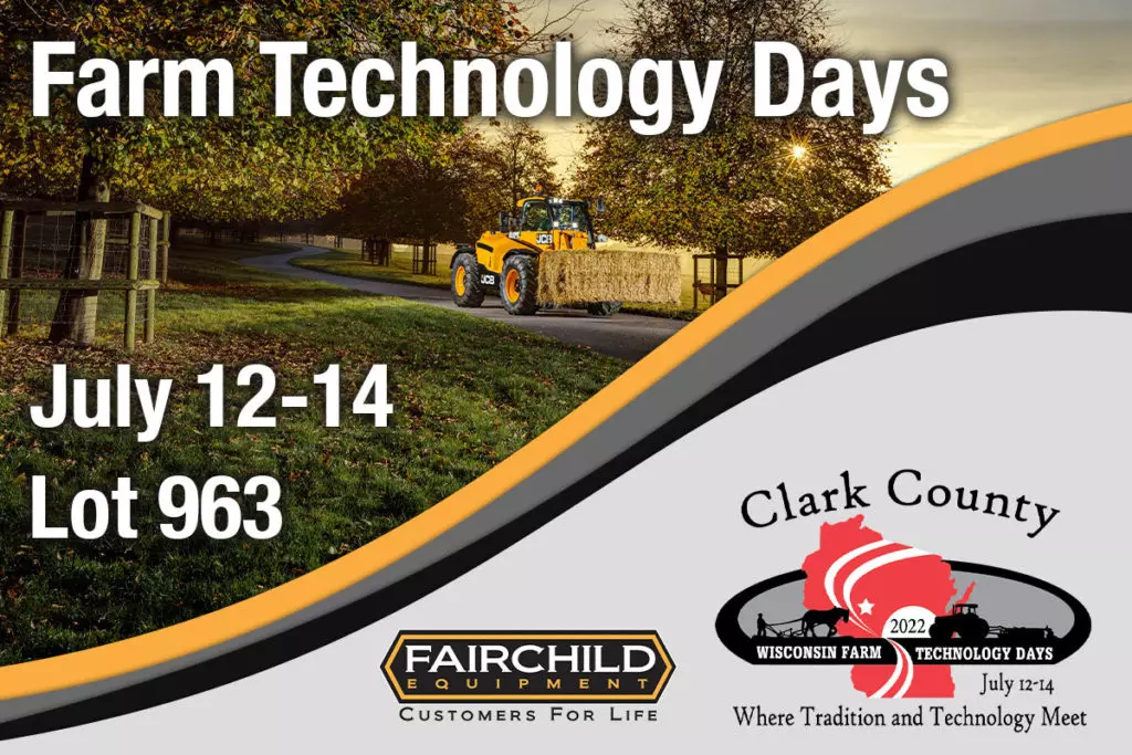 Visit Fairchild Equipment at Lot 963 at Farm Technology Days in Loyal, Wisconsin from July 12 through 14.